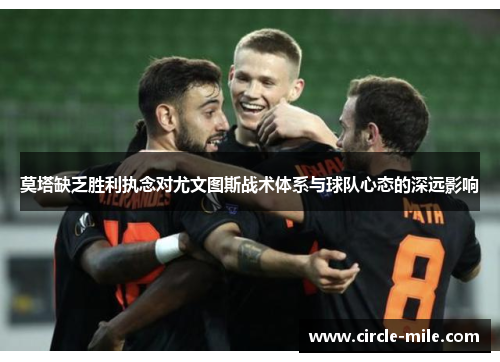 莫塔缺乏胜利执念对尤文图斯战术体系与球队心态的深远影响