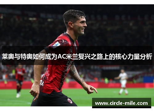 莱奥与特奥如何成为AC米兰复兴之路上的核心力量分析