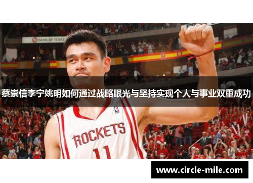 蔡崇信李宁姚明如何通过战略眼光与坚持实现个人与事业双重成功