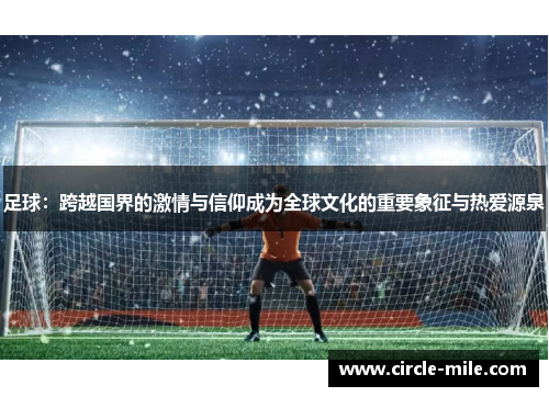 足球：跨越国界的激情与信仰成为全球文化的重要象征与热爱源泉