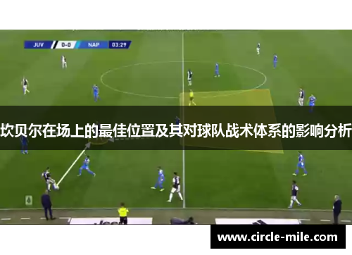 坎贝尔在场上的最佳位置及其对球队战术体系的影响分析 坎贝尔在场上的最佳位置及其对球队战术体系的影响分析