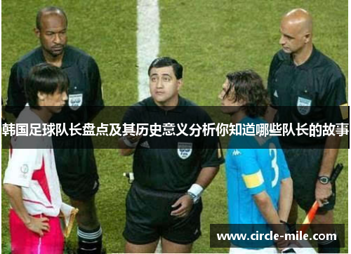 韩国足球队长盘点及其历史意义分析你知道哪些队长的故事