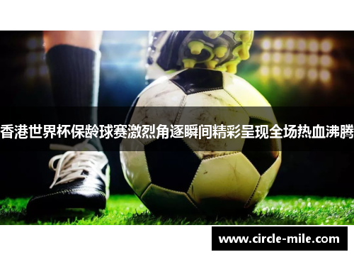 香港世界杯保龄球赛激烈角逐瞬间精彩呈现全场热血沸腾 香港世界杯保龄球赛激烈角逐瞬间精彩呈现全场热血沸腾