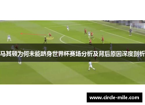 马其顿为何未能跻身世界杯赛场分析及背后原因深度剖析 马其顿为何未能跻身世界杯赛场分析及背后原因深度剖析