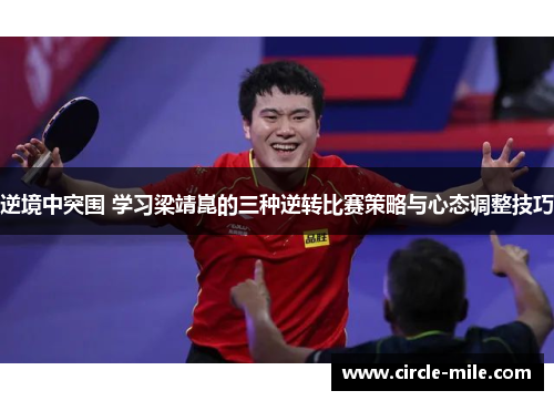 逆境中突围 学习梁靖崑的三种逆转比赛策略与心态调整技巧 逆境中突围 学习梁靖崑的三种逆转比赛策略与心态调整技巧