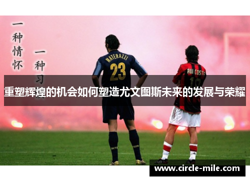 重塑辉煌的机会如何塑造尤文图斯未来的发展与荣耀