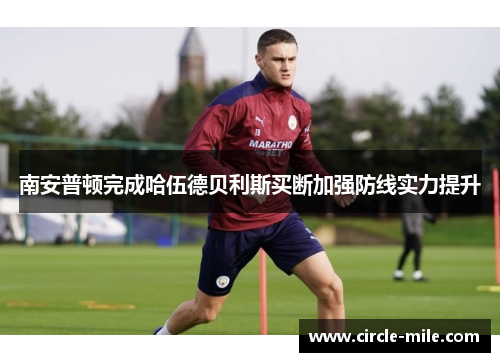 南安普顿完成哈伍德贝利斯买断加强防线实力提升 南安普顿完成哈伍德贝利斯买断加强防线实力提升