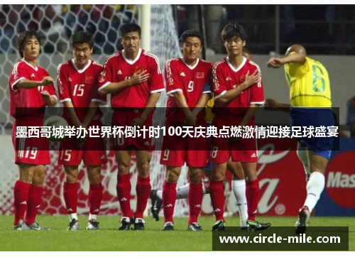 墨西哥城举办世界杯倒计时100天庆典点燃激情迎接足球盛宴