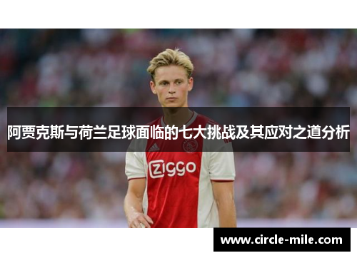 阿贾克斯与荷兰足球面临的七大挑战及其应对之道分析