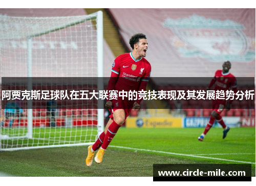 阿贾克斯足球队在五大联赛中的竞技表现及其发展趋势分析