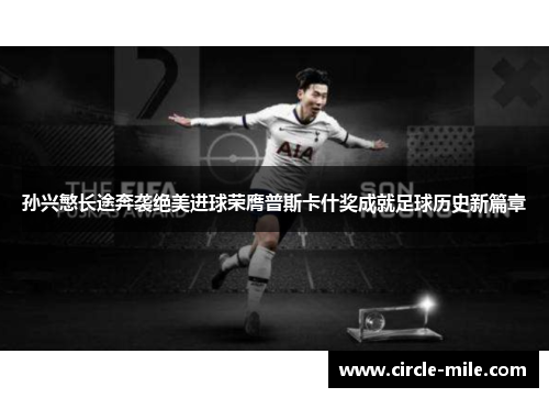 孙兴慜长途奔袭绝美进球荣膺普斯卡什奖成就足球历史新篇章