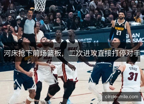 河床抢下前场篮板，二次进攻直接打停对手